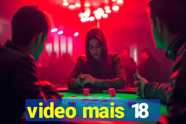 video mais 18